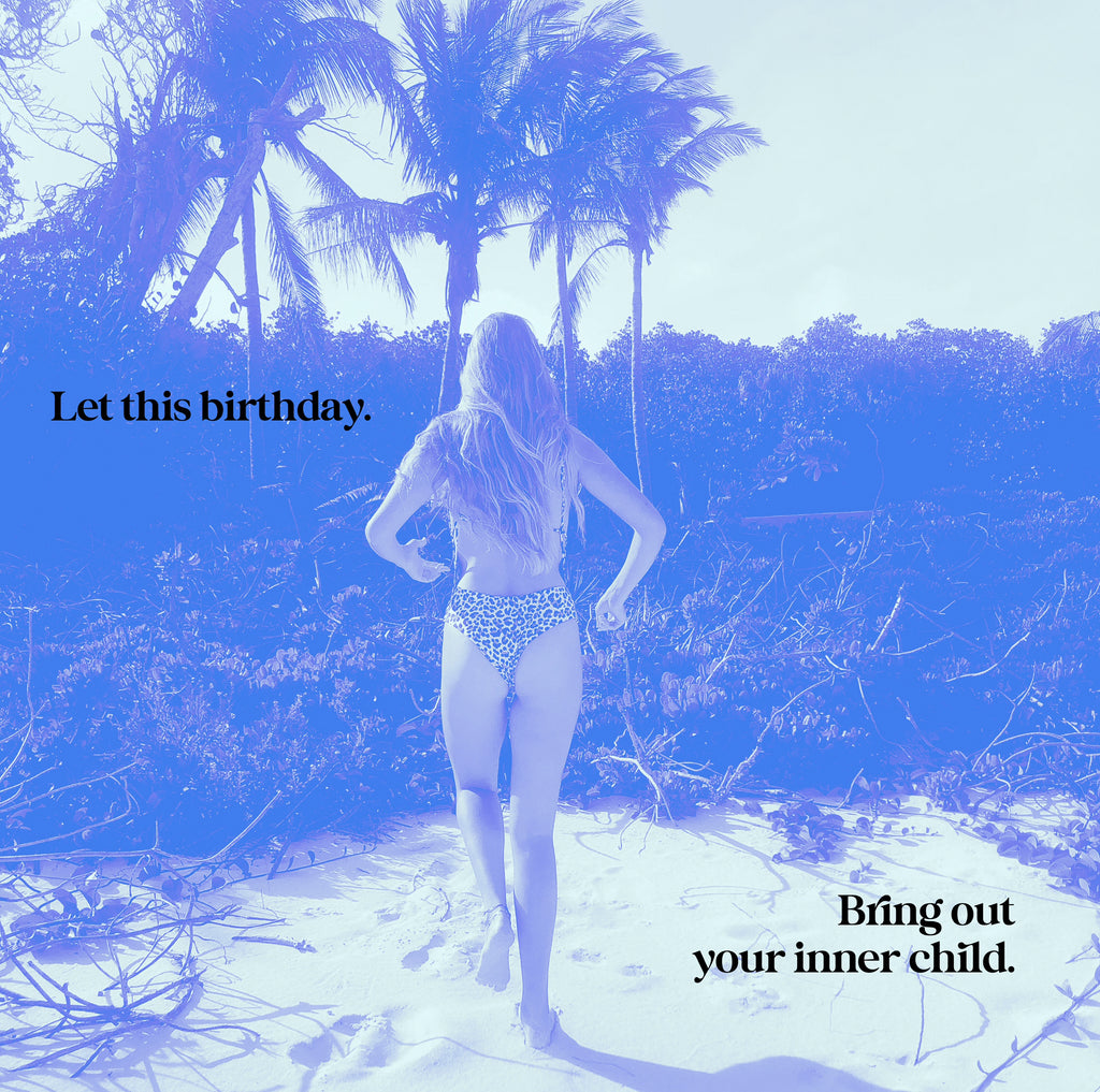 Let this Birthday…Bring out your inner child.
